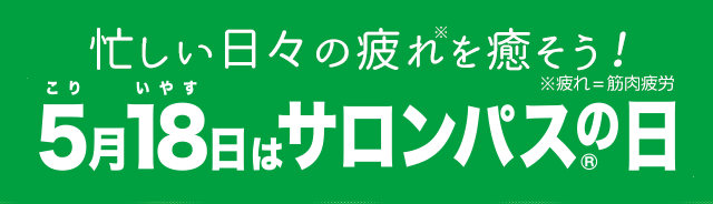 忙しい日々の疲れを癒そう！5月18日はサロンパスの日