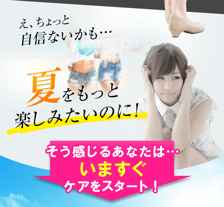 夏をもっと楽しみたいのに！そう感じるあなたははいますぐケアをスタート！