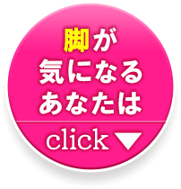 脚が気になるあなたはここをクリック
