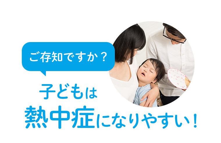 ご存知ですか？ 子どもは熱中症になりやすい！