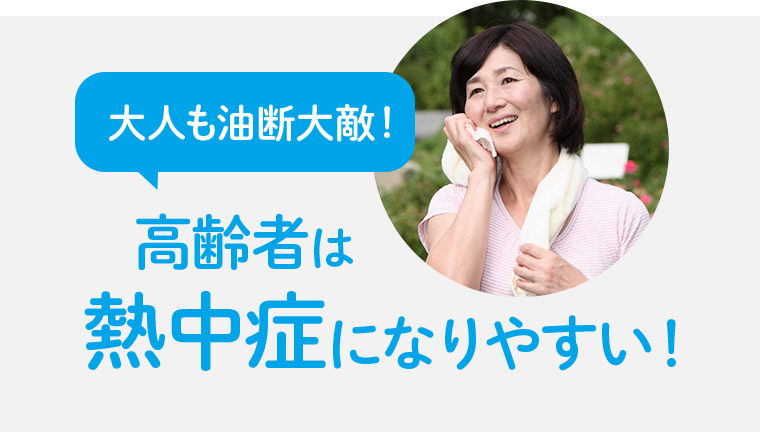 大人も油断大敵！ 高齢者は熱中症になりやすい！