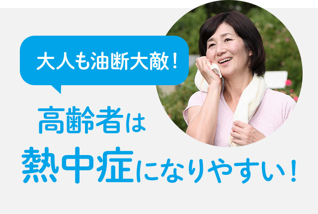 大人も油断大敵！ 高齢者は熱中症になりやすい！