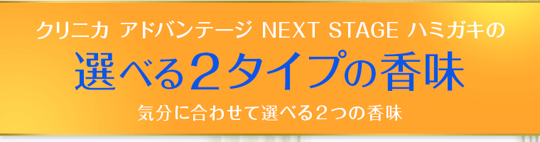 クリニカ アドバンテージ NEXT STAGE ハミガキの選べる2タイプの香味