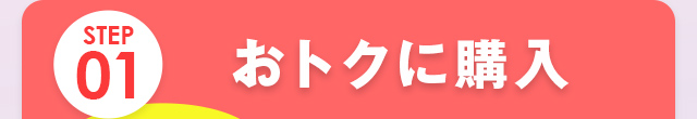 STEP01 おトクに購入