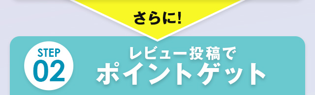 さらに！ STEP02 レビュー投稿でポイントゲット