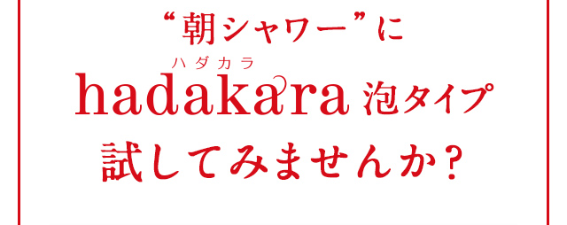 “朝シャワー”にhadakara泡タイプ試してみませんか？