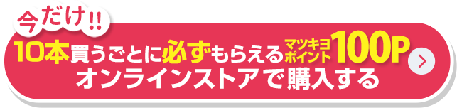 今だけ！10本買うごとに必ずもらえるマツキヨポイント100P　オンラインストアで購入する