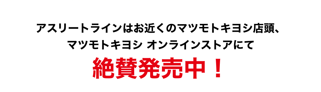 アスリートラインはお近くのマツモトキヨシ店頭、マツモトキヨシ オンラインストアにて絶賛発売中！