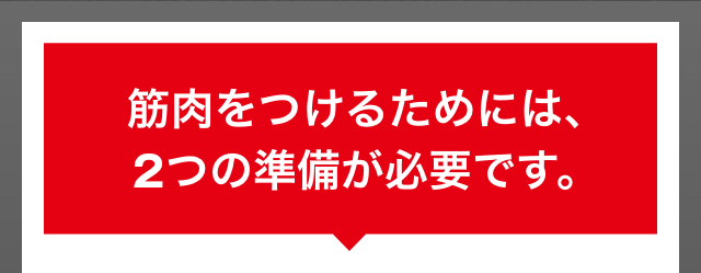 筋肉をつけるためには、3つの準備が必要です。