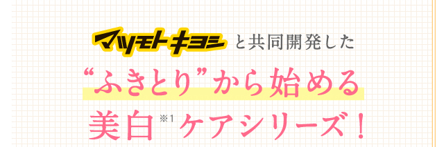 マツモトキヨシと共同開発した“ふきとり”から始める美白 ケアシリーズ！