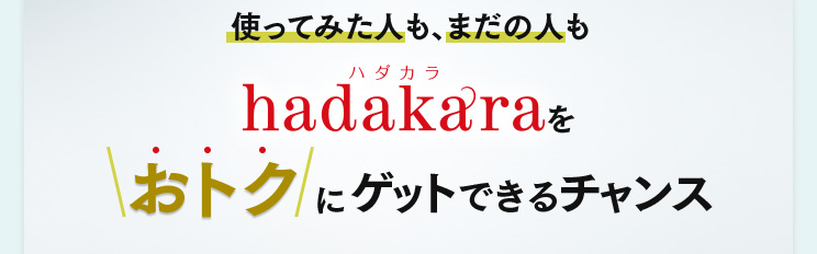 使ってみた人も、まだの人もhadakaraをおトクにゲットできるチャンス