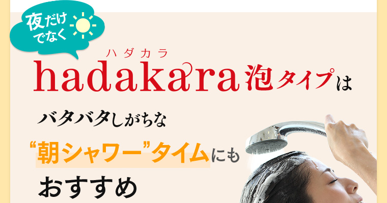夜だけでなくhadakara泡タイプはバタバタしがちな“朝シャワー”タイムにもおすすめ