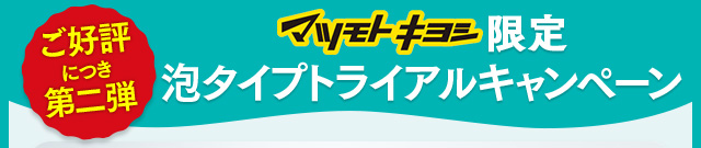 ご好評につき第二弾 マツモトキヨシ限定 泡タイプトライアルキャンペーン