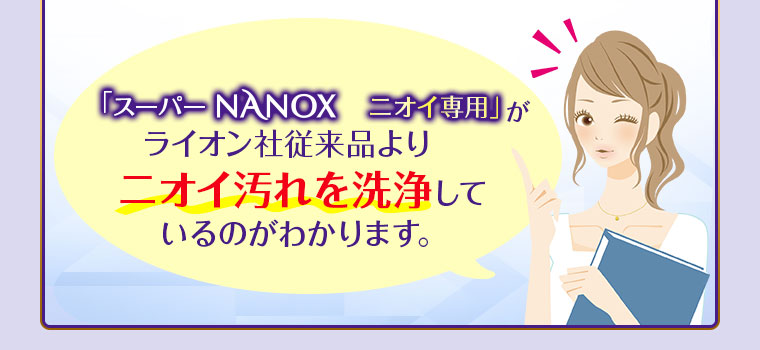 「スーパーNANOXニオイ専用」がライオン社従来品よりニオイ汚れを洗浄しているのがわかります。