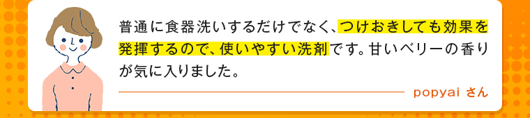 普通に食器洗いするだけでなく、つけおきしても効果を発揮するので、使いやすい洗剤です。甘いベリーの香りが気に入りました。