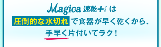 圧倒的な水切れで食器が早く乾くから、 手早く片付いてラク！