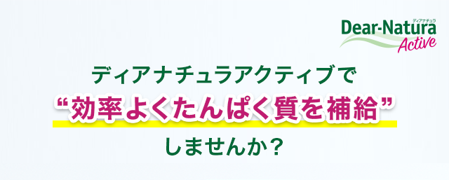 ディアナチュラアクティブで“効率よくたんぱく質を補給”しませんか？