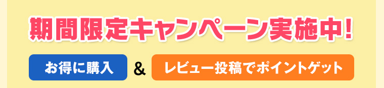 期間限定キャンペーン実施中!「お得に購入」＆「レビュー投稿でポイントゲット」