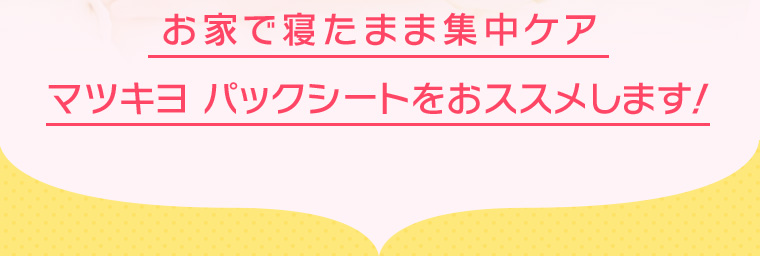 お家で寝たまま集中ケア マツキヨ パックシートをおススメします！