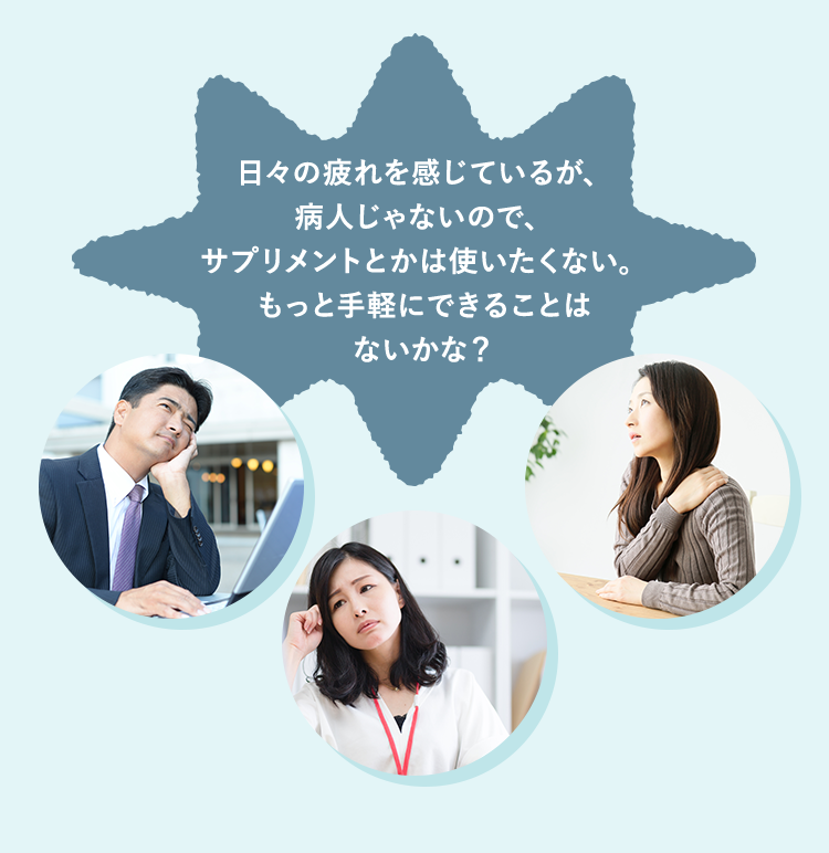 日々の疲れウを感じているが、病人じゃないので使いたくない、もっと手軽にできることはないかな？