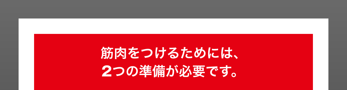筋肉をつけるためには、3つの準備が必要です。