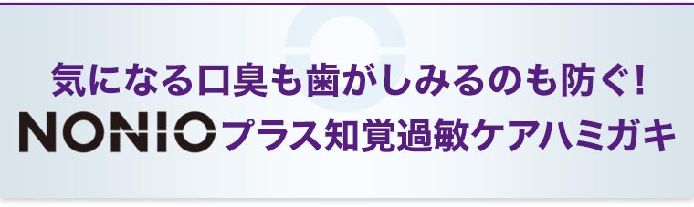 気になる口臭も歯がしみるのも防ぐ！NONIOプラス知覚過敏ケアハミガキ