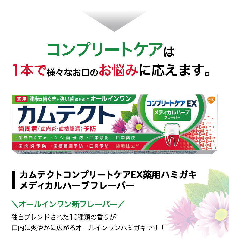 コンプリートケアは1本で様々なお口のお悩みに応えます。 カムテクトコンプリートケアEX薬用ハミガキメディカルハーブフレーバー オールインワン新フレーバー 独自ブレンドされた10種類の香りが口内に爽やかに広がるオールインワンハミガキです！