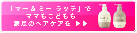 「マー＆ミー ラッテ」でママもこどもも満足のヘアケアを