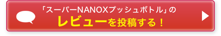 「スーパーNANOXプッシュボトル」のレビューを投稿する