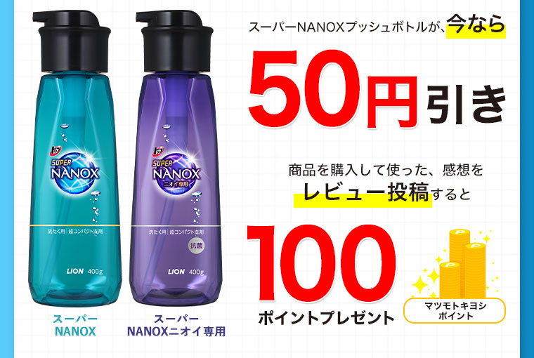 スーパーNANOXプッシュボトル今なら５０円引き　商品を購入して使った感想を、レビュー投稿すると　１００ポイントプレゼント
