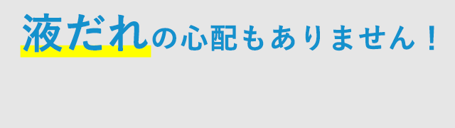 液だれの心配もありません！