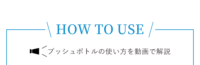 HOW TO USE プッシュボトルの使い方を動画で解説