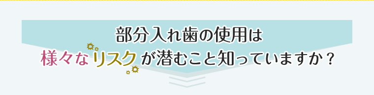 部分入れ歯の使用は様々なリスクが潜むことを知っていますか？