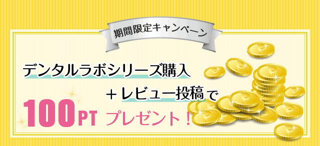 期間限定キャンペーン デンタルラボシリーズ購入+レビュー投稿で100ptプレゼント！