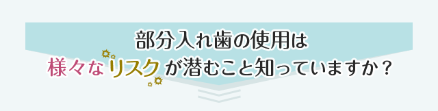 部分入れ歯の使用は様々なリスクが潜むことを知っていますか？