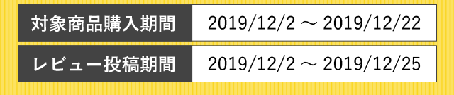 対象商品購入期間 2019/12/2～2019/12/22 レビュー投稿期間 2019/12/2～2019/12/25