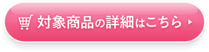 対象商品の詳細はこちら