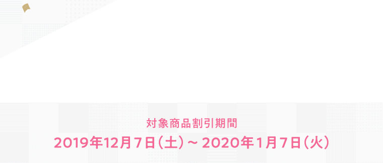 対象商品割引期間 2019年12月7日(土)～2020年1月7日(火)