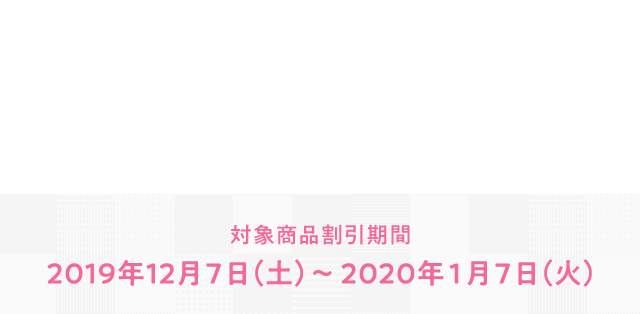 対象商品割引期間 2019年12月7日(土)～2020年1月7日(火)