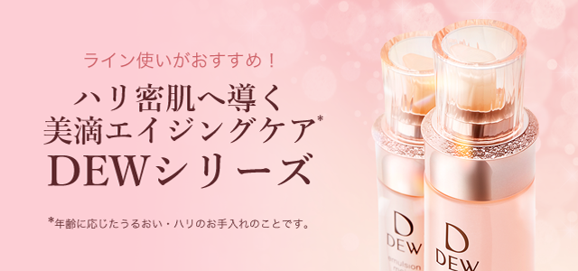 ライン使いがおすすめ！ハリ密肌へ導く美滴エイジングケア　DEWシリーズ