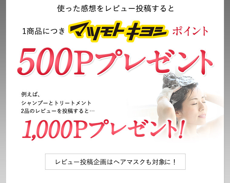 使った感想をレビュー投稿すると1商品につきマツモトキヨシポイント500Pプレゼント
