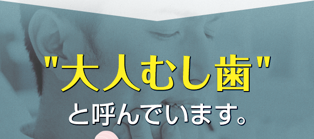 大人むし歯と呼んでいます。
