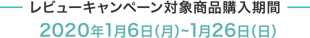レビューキャンペーン対象商品購入期間 2020年1月6日(月)～1月26日(日)