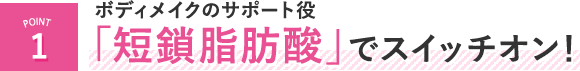 ボディメイクのサポート役「短鎖脂肪酸」でスイッチオン！