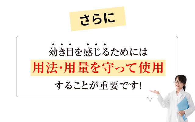 さらに！効き目を感じるためには用法・用量を守って使用することが重要です！