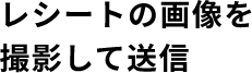 レシートの画像を撮影して送信