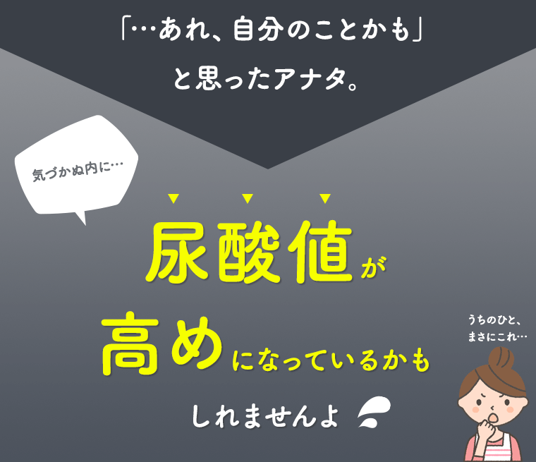 「…あれ、自分のことかも」と思ったアナタ。気づかぬうちに…尿酸値が高めになっているかもしれませんよ。