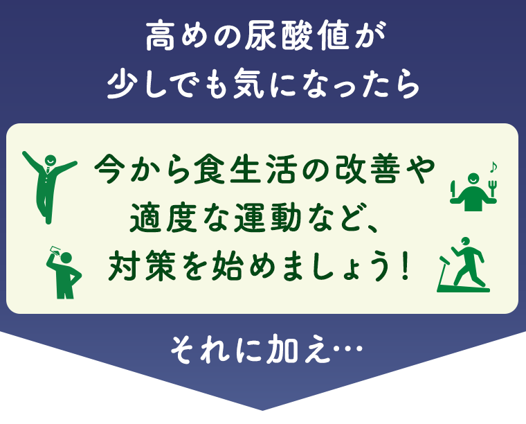 高めの尿酸値が少しでも気になったら【今から食生活の改善や適度な運動など、対策を始めましょう！】