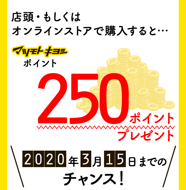 店頭・もしくはオンラインストアで購入すると…マツモトキヨシポイント250ポイントプレゼント