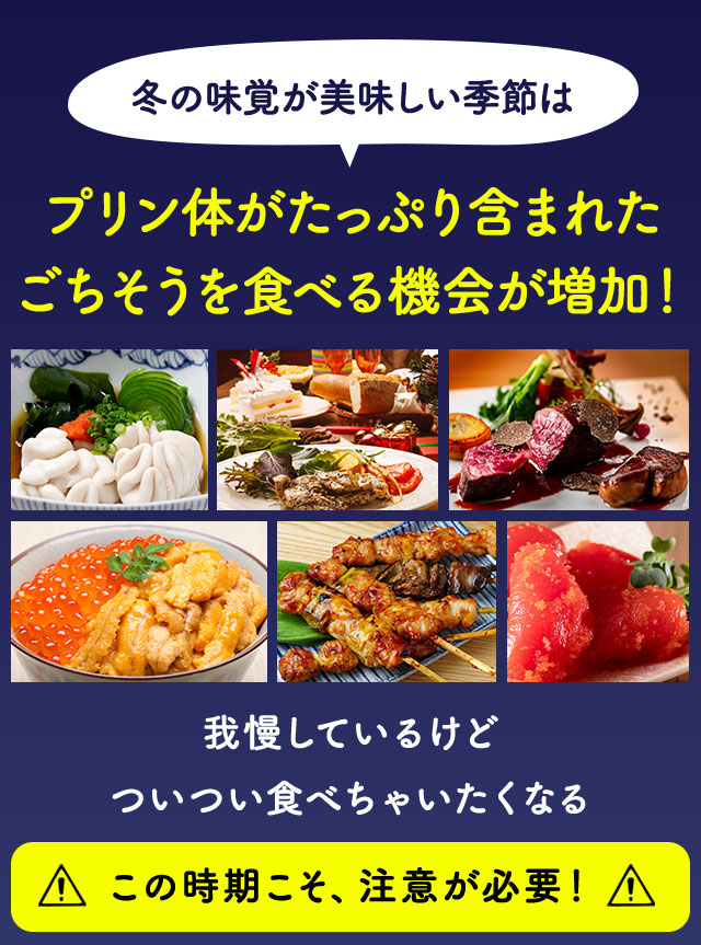 冬の味覚が美味しい季節は、プリン体がたっぷり含まれたごちそうを食べる機会が増加！我慢しているけど、ついつい食べちゃいたくなるこの時期こそ、注意が必要！